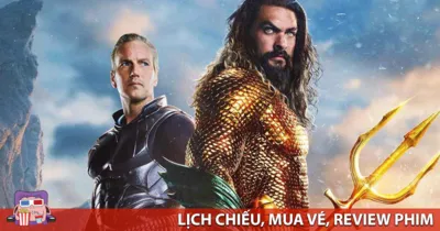 Aquaman 2 Và Vương Quốc Thất Lạc - Lịch chiếu, Mua vé và Review phim