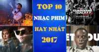 Top 10 bài nhạc phim hay nhất 2017 chinh phục trái tim khán giả