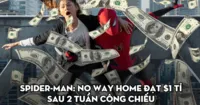 Người Nhện: Không Còn Nhà (2021) - Cán mốc tỷ đô không chỉ nhờ công sức của Nhện Nhí